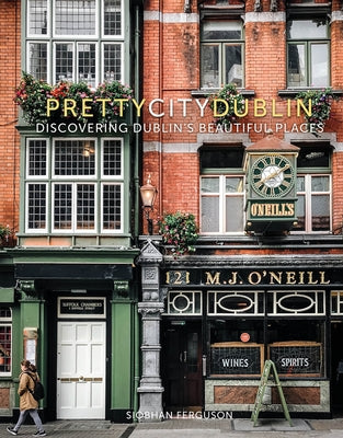 Prettycitydublin: Discovering Dublin's Beautiful Places Volume 3 by Ferguson, Siobhan