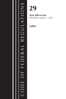 Code of Federal Regulations, Title 29 Labor/OSHA 2000-End, Revised as of July 1, 2023 by Office of the Federal Register (U S )