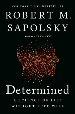 Determined: A Science of Life Without Free Will by Sapolsky, Robert M.