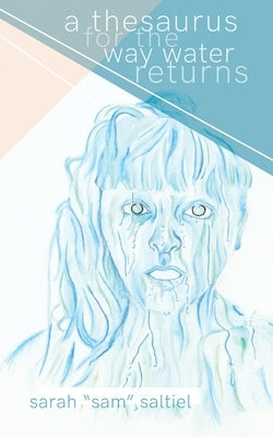 A Thesaurus for the Way Water Returns by Saltiel, Sarah Sam