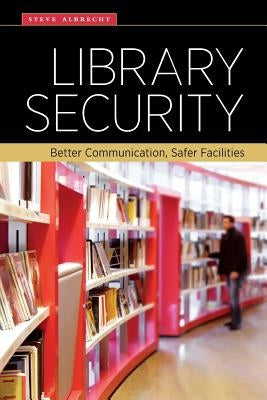 Library Security: Better Communication, Safer Facilities by Albrecht, Steve