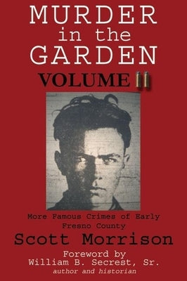 Murder in the Garden, Volume II: More Famous Crimes of Early Fresno County by Morrison, Scott