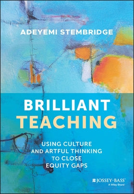 Brilliant Teaching: Using Culture and Artful Thinking to Close Equity Gaps by Stembridge, Adeyemi