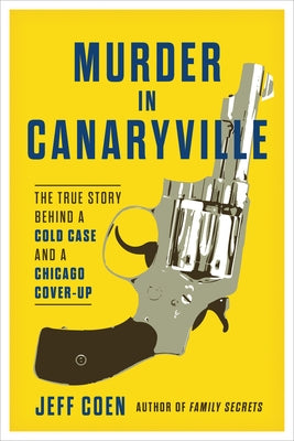 Murder in Canaryville: The True Story Behind a Cold Case and a Chicago Cover-Up by Coen, Jeff