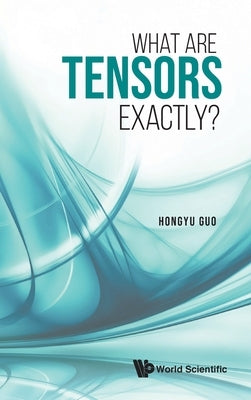 What Are Tensors Exactly? by Guo Hongyu
