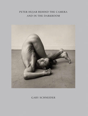 Peter Hujar Behind the Camera and in the Darkroom by Schneider, Gary