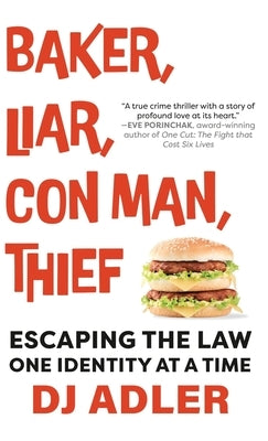 Baker, Liar, Con Man, Thief: Escaping the Law One Identity at a Time by Adler, D. J.