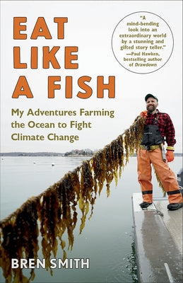 Eat Like a Fish: My Adventures Farming the Ocean to Fight Climate Change by Smith, Bren