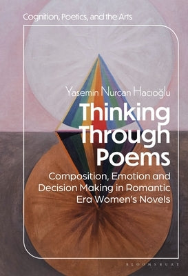 Thinking Through Poems: Composition, Emotion and Decision-Making in Romantic-Era Women's Novels by Hacioglu, Yasemin Nurcan