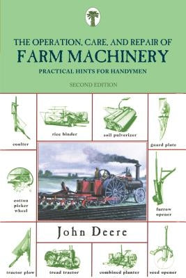 Operation, Care, and Repair of Farm Machinery: Practical Hints For Handymen by Deere, John