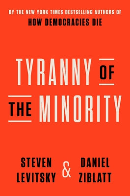 Tyranny of the Minority: Why American Democracy Reached the Breaking Point by Levitsky, Steven