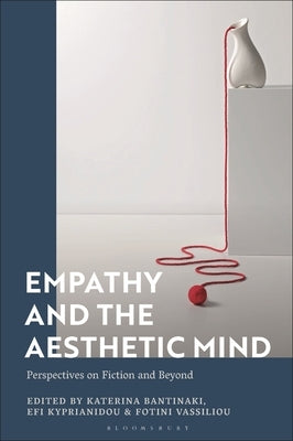 Empathy and the Aesthetic Mind: Perspectives on Fiction and Beyond by Bantinaki, Katerina