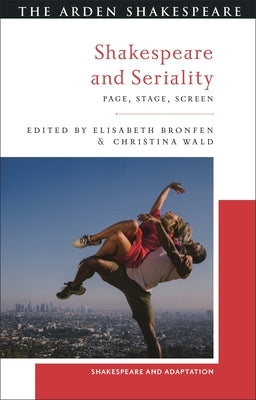 Shakespeare and Seriality: Page, Stage, Screen by Wald, Christina