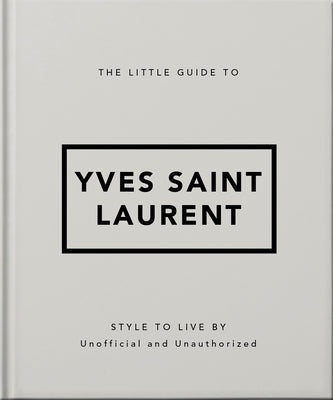 The Little Guide to Yves Saint Laurent: Style to Live by by Hippo!