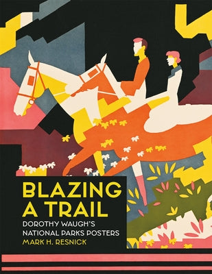 Blazing a Trail: Dorothy Waugh's National Parks Posters by Resnick, Mark H.