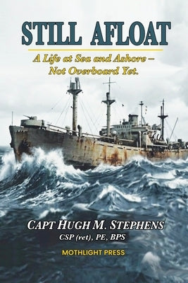 Still Afloat-A Life at Sea and Ashore--Not Overboard Yet by Stephens, Hugh M.
