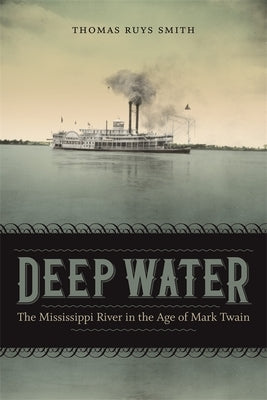Deep Water: The Mississippi River in the Age of Mark Twain by Smith, Thomas Ruys