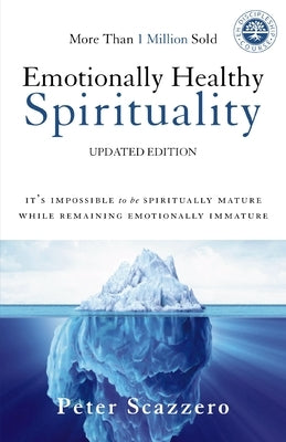 Emotionally Healthy Spirituality: It's Impossible to Be Spiritually Mature, While Remaining Emotionally Immature by Scazzero, Peter