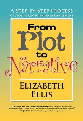 From Plot to Narrative: A Step-By-Step Process of Story Creation and Enhancement by Ellis, Elizabeth