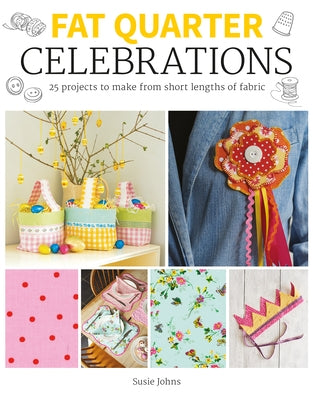 Fat Quarter: Celebrations: 25 Projects to Make from Short Lengths of Fabric by Johns, Susie