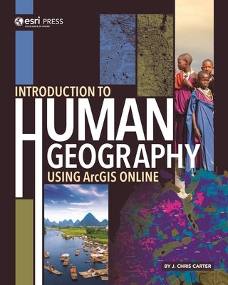 Introduction to Human Geography Using ArcGIS Online by Carter, J. Chris