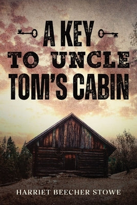 A Key to Uncle Tom's Cabin by Stowe, Harriet Beecher