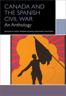 Canada and the Spanish Civil War: An Anthology by Vautour, Bart
