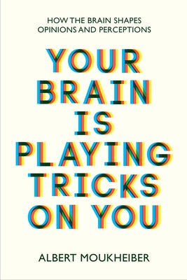 Your Brain Is Playing Tricks on You: How the Brain Shapes Opinions and Perceptions by Moukheiber, Albert