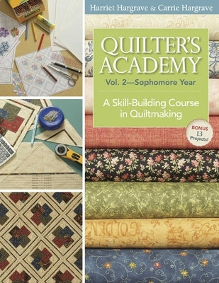 Quilter's Academy Vol. 2 - Sophomore Year: A Skill-Building Course in Quiltmaking by Hargrave, Harriet