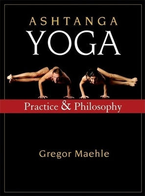 Ashtanga Yoga: Practice and Philosophy by Maehle, Gregor