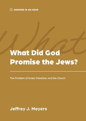 What Did God Promise the Jews?: The Problem of Israel, Palestine, and the Church by Meyers, Jeffrey J.