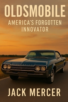 Oldsmobile: America's Forgotten Innovator by Mercer, Jack