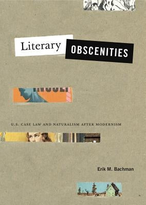 Literary Obscenities: U.S. Case Law and Naturalism After Modernism by Bachman, Erik M.