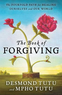 The Book of Forgiving: The Fourfold Path for Healing Ourselves and Our World by Tutu, Desmond