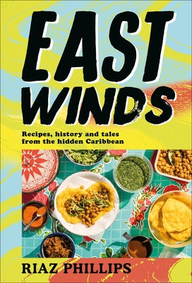 East Winds: Recipes, History and Tales from the Hidden Caribbean by Phillips, Riaz