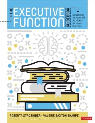 The Executive Function Guidebook: Strategies to Help All Students Achieve Success by Strosnider, Roberta I.