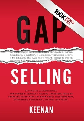 Gap Selling: Getting the Customer to Yes: How Problem-Centric Selling Increases Sales by Changing Everything You Know About Relatio by Keenan