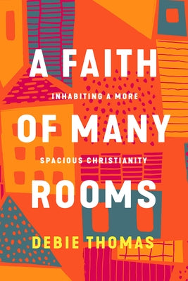 A Faith of Many Rooms: Inhabiting a More Spacious Christianity by Thomas, Debie