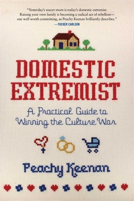 Domestic Extremist: A Practical Guide to Winning the Culture War by Keenan, Peachy