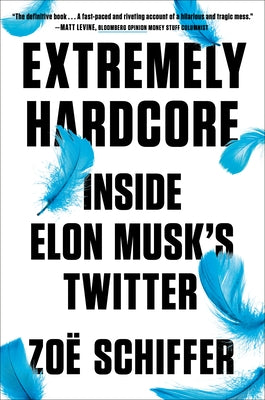 Extremely Hardcore: Inside Elon Musk's Twitter by Schiffer, Zo&#235;