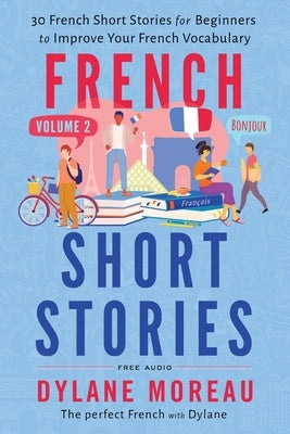 French Short Stories: Thirty French Short Stories for Beginners to Improve your French Vocabulary - Volume 2 by Moreau, Dylane