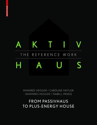 Aktivhaus - The Reference Work: From Passivhaus to Energy-Plus House by Hegger, Manfred