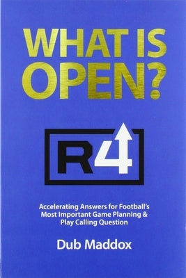 What Is Open: Accelerating Answers for Football's Most Important Game Planning & Play Calling Question by Maddox, Dub