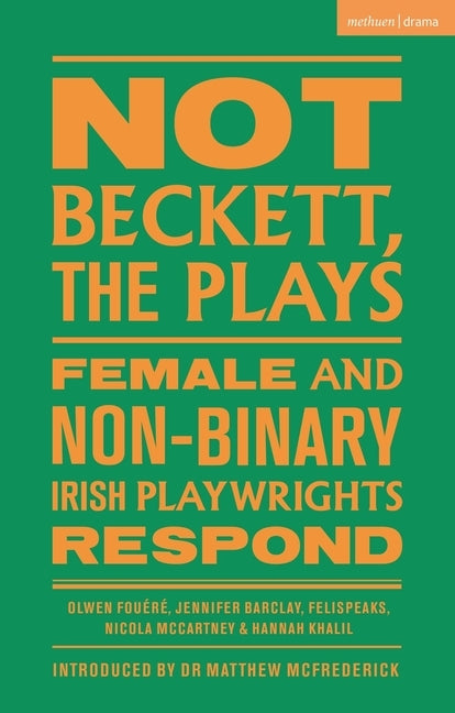 Not Beckett, the Plays: Female and Non-Binary Irish Playwrights Respond by Fou&#195;&#169;r&#195;&#169;, Olwen
