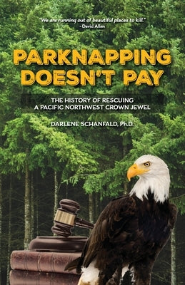 Parknapping Doesn't Pay: The History of Rescuing a Pacific Northwest Crown Jewel by Schanfald, Darlene