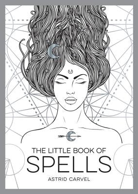 The Little Book of Spells: A Beginner's Guide to White Witchcraft by Carvel, Astrid