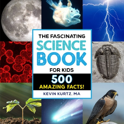 The Fascinating Science Book for Kids: 500 Amazing Facts! by Kurtz, Kevin