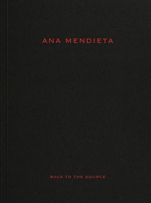 Ana Mendieta: Back to the Source by Mendieta, Ana