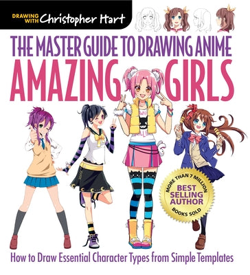 Master Guide to Drawing Anime: Amazing Girls: How to Draw Essential Character Types from Simple Templates by Hart, Christopher