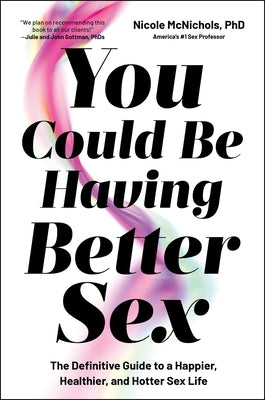 You Could Be Having Better Sex: The Definitive Guide to a Happier, Healthier, and Hotter Sex Life by McNichols, Nicole
